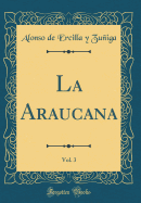 La Araucana, Vol. 3 (Classic Reprint)