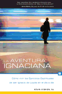 La Aventura Ignaciana: Como Vivir Los Ejercicios Espirituales de San Ignacio de Loyola En El Dia a Dia