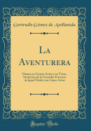 La Aventurera: Drama En Cuatro Actos y En Verso, Imitacin de la Comedia Francesa de Igual Ttulo y En Cinco Actos (Classic Reprint)