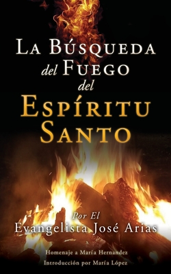 La Bsqueda del Fuego del Esp?ritu Santo - Arias, Evangelista Jos?, and Hernandez, Mar?-A, and L?pez, Mar?-A (Introduction by)