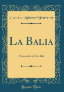 La Balia: Commedia in Tre Atti (Classic Reprint)