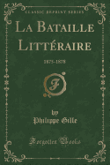 La Bataille Litteraire: 1875-1878 (Classic Reprint)