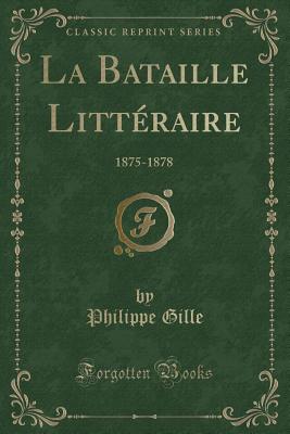 La Bataille Litteraire: 1875-1878 (Classic Reprint) - Gille, Philippe