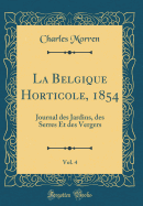 La Belgique Horticole, 1854, Vol. 4: Journal Des Jardins, Des Serres Et Des Vergers (Classic Reprint)