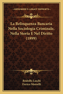 La Belinquenza Bancaria Nella Sociologia Criminale, Nella Storia E Nel Diritto (1899)