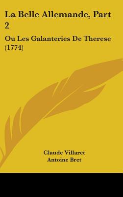 La Belle Allemande, Part 2: Ou Les Galanteries De Therese (1774) - Villaret, Claude, and Bret, Antoine