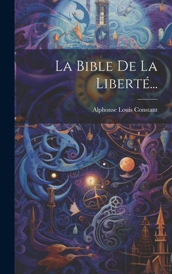 La Bible de La Liberte... - Constant, Alphonse Louis