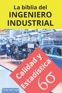 La biblia del Ingeniero Industrial - Calidad y Estadstica: Fundamentos, Herramientas, Indicadores, Calidad, Productividad, Lean Manufacturing, Six Sigma, Kaizen, Ingeniera Industrial, TQM, ISO 9001, ISO, FMEA, SPC, MSA, APQP, FMECA