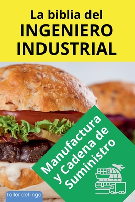 La biblia del Ingeniero Industrial - Manufactura y Cadena de Suministro - Laisequilla, I
