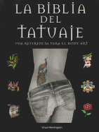 La Biblia del Tatuaje: Una Referencia Para el Body Art - Hemingson, Vince