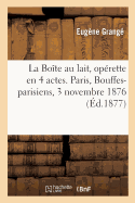 La Bo?te au lait, op?rette en 4 actes. Paris, Bouffes-parisiens, 3 novembre 1876