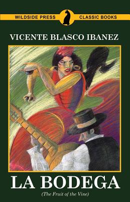 La Bodega (The Fruit of the Vine) - Ibanez, Vicente Blasco, and Goldberg, Isaac, Dr. (Translated by)