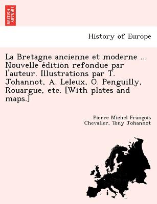 La Bretagne ancienne et moderne ... Nouvelle e dition refondue par l'auteur. Illustrations par T. Johannot, A. Leleux, O. Penguilly, Rouargue, etc. [With plates and maps.] - Chevalier, Pierre Michel Franc ois, and Johannot, Tony