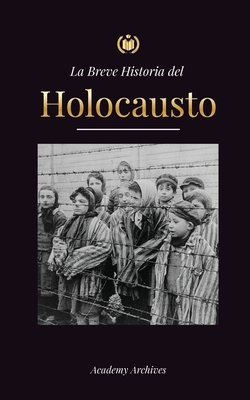 La Breve Historia del Holocausto: El auge del antisemitismo en la Alemania nazi, Auschwitz y el genocidio de Hitler contra el pueblo jud?o impulsado por el fascismo (1941-1945) - Academy Archives