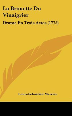La Brouette Du Vinaigrier: Drame En Trois Actes (1775) - Mercier, Louis-Sebastien