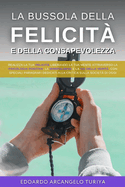 La Bussola della Felicit e della consapevolezza: Realizza la Tua Felicit liberando la tua mente attraverso la psicologia positiva, la Mindfulness e la via della Verit. Con speciali paragrafi dedicati alla critica sulla societ di oggi.