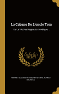 La Cabane De L'oncle Tom: Ou La Vie Des Ngres En Amrique...