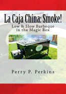 La Caja China: Smoke!: Real BBQ in the Magic Box