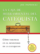 La Caja de Herramientas del Catequista: Cmo Triunfar En El Ministerio de la Catequesis