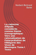 La calomnie d'Apelle consid?r?e comme th?me iconographique: Vers une rationalisation de l'interpr?tation de l'All?gorie des Vices de Mantegna Tome I Texte