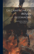 La Campagne de 1805 En Allemagne: Ulm...