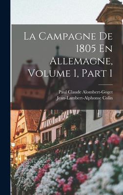 La Campagne De 1805 En Allemagne, Volume 1, part 1 - Colin, Jean-Lambert-Alphonse, and Alombert-Goget, Paul Claude