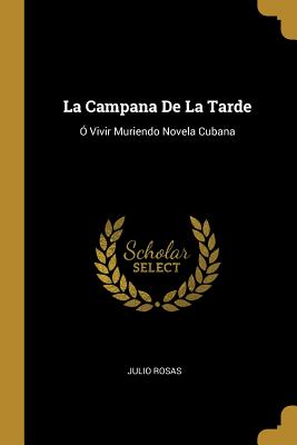 La Campana de la Tarde: ? Vivir Muriendo Novela Cubana - Rosas, Julio