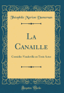 La Canaille: Comedie-Vaudeville En Trois Actes (Classic Reprint)