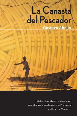 La Canasta del Pescador: Hbitos y Habilidades Fundamentales para alcanzar la excelencia como profesional de redes de mercadeo - Abello, Gustavo a