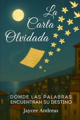 La Carta Olvidada: Donde las Palabras Encuentran su Destino: Una novela corta de realismo mgico sobre recuerdos, cartas no enviadas y el poder de sanar a travs de las palabras. - Andreas, Jaycee