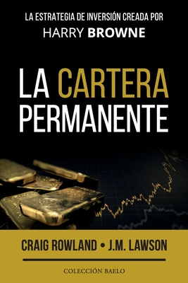 La Cartera Permanente: La estrategia de inversi?n creada por Harry Browne - Lawson, J M, and R Rico, Antonio (Editor), and Rowland, Craig