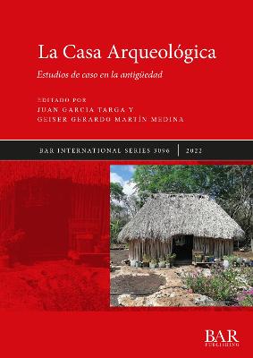 La Casa Arqueol?gica: Estudios de caso en la antig?edad - Garcia Targa, Juan (Editor), and Mart?n Medina, Geiser Gerardo