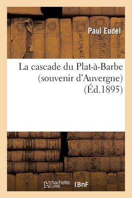 La Cascade Du Plat-A-Barbe (Souvenir D'Auvergne) - Eudel, Paul