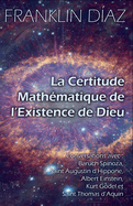 La Certitude Math?matique de l'Existence de Dieu - Conversations avec Baruch Spinoza, Saint Augustin d'Hippone, Albert Einstein, Kurt Gdel et Saint Thomas d'Aquin