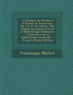 La Chanson de Roland Et Le Roman de Roncevaux, Des 12e Et 13e Siecles. Pub. D'Apres Les Manuscrits de La Bibliotheque Bodleienne a Oxford Et de La Bibliotheque Imperiale