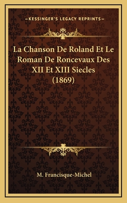 La Chanson de Roland Et Le Roman de Roncevaux Des XII Et XIII Siecles (1869) - Francisque-Michel, M (Editor)