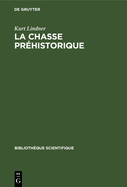 La Chasse Pr?historique: Pal?olithique. M?solithique. N?olithique. ?ge Des M?taux