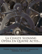 La Chaste Suzanne: Opera En Quatre Actes...