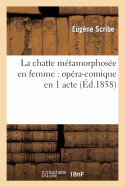 La Chatte M?tamorphos?e En Femme: Op?ra-Comique En 1 Acte - Scribe, Eug?ne, and M?lesville