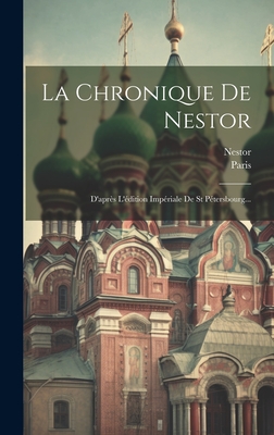 La Chronique De Nestor: D'apr?s L'?dition Imp?riale De St P?tersbourg - Nestor (Creator)