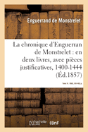 La Chronique d'Enguerran de Monstrelet, En Deux Livres, Avec Pices Justificatives, 1400-1444: Tome IV. 1860, XIII-482 P.