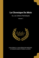 La Chronique Du Mois: Ou, Les Cahiers Patriotiques; Volume 1