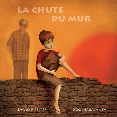 La Chute Du Mur - Reiter, David P, and Babajanyan, Sona (Illustrator), and Eimann, Celine (Translated by)