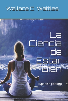 La Ciencia de Estar Bien: (Spanish Edition) - Wattles, Wallace D