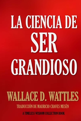 La Ciencia de Ser Grandioso - Chaves Mesen, Mauricio, and Wattles, Wallace D
