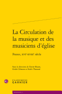 La Circulation de la Musique Et Des Musiciens D'Eglise: France, Xvie-Xviiie Siecle