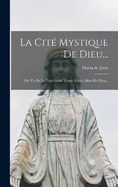 La Cit Mystique De Dieu...: Ou Vie De La Trs-sainte Vierge Marie, Mre De Dieu...