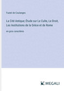 La Cite Antique: Etude Sur Le Culte, Le Droit, Les Institutions de La Grece Et de Rome