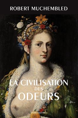 La Civilisation Des Odeurs: (Xvie-Debut Xixe Siecle) - Muchembled, Robert