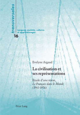 La Civilisation Et Ses Repr?sentations: Etude d'Une Revue, Le Fran?ais Dans Le Monde (1961-1976) - Gohard-Radenkovic, Aline (Editor), and Argaud-Tabuteau, Evelyne